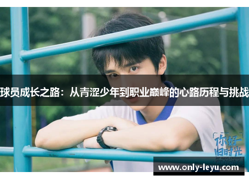 球员成长之路：从青涩少年到职业巅峰的心路历程与挑战