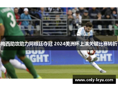 梅西助攻助力阿根廷夺冠 2024美洲杯上演关键比赛转折
