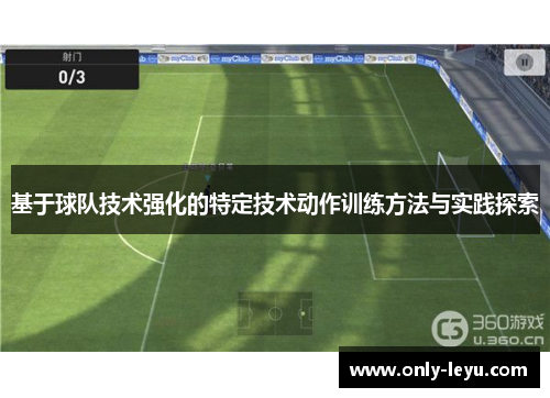 基于球队技术强化的特定技术动作训练方法与实践探索