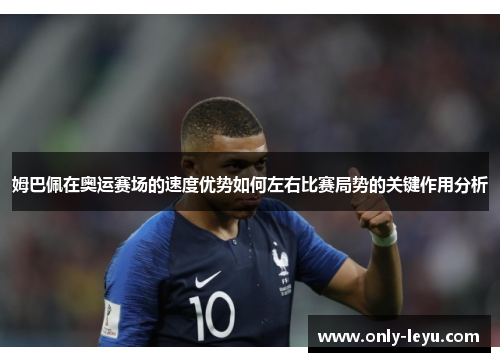 姆巴佩在奥运赛场的速度优势如何左右比赛局势的关键作用分析