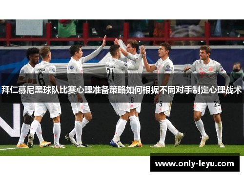 拜仁慕尼黑球队比赛心理准备策略如何根据不同对手制定心理战术