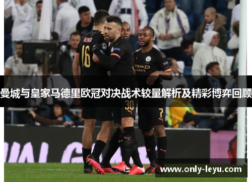 曼城与皇家马德里欧冠对决战术较量解析及精彩博弈回顾