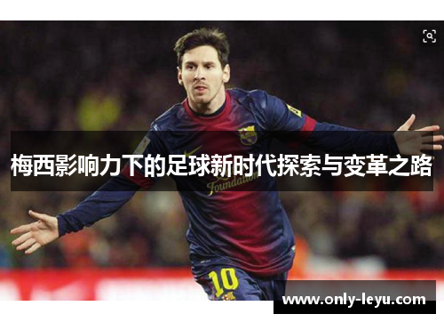 梅西影响力下的足球新时代探索与变革之路