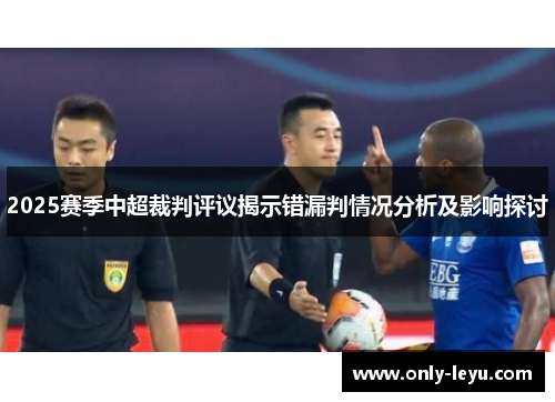 2025赛季中超裁判评议揭示错漏判情况分析及影响探讨