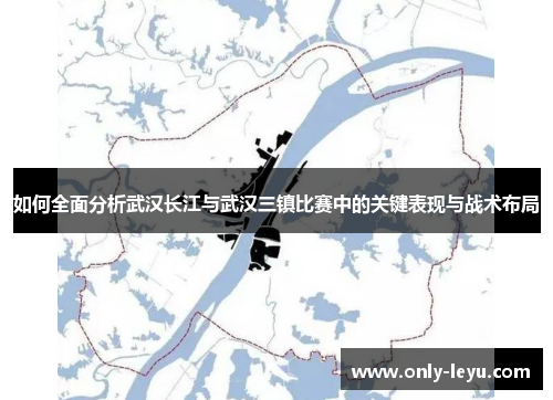 如何全面分析武汉长江与武汉三镇比赛中的关键表现与战术布局