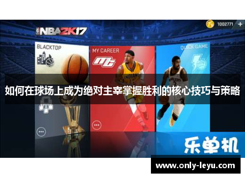如何在球场上成为绝对主宰掌握胜利的核心技巧与策略