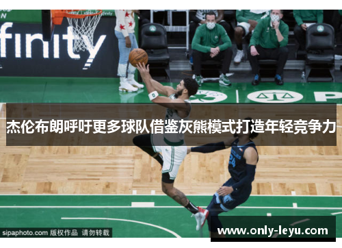 杰伦布朗呼吁更多球队借鉴灰熊模式打造年轻竞争力