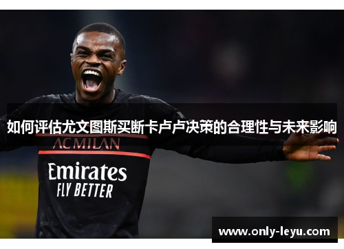 如何评估尤文图斯买断卡卢卢决策的合理性与未来影响