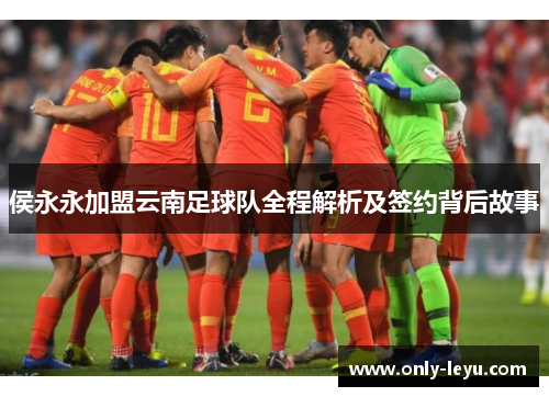 侯永永加盟云南足球队全程解析及签约背后故事
