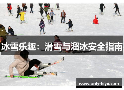 冰雪乐趣：滑雪与溜冰安全指南