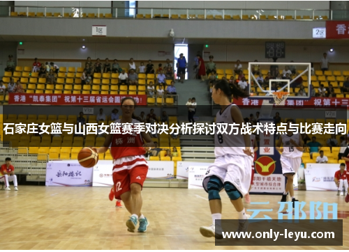 石家庄女篮与山西女篮赛季对决分析探讨双方战术特点与比赛走向