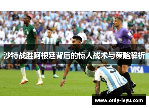 沙特战胜阿根廷背后的惊人战术与策略解析