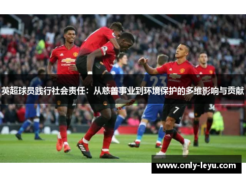 英超球员践行社会责任：从慈善事业到环境保护的多维影响与贡献