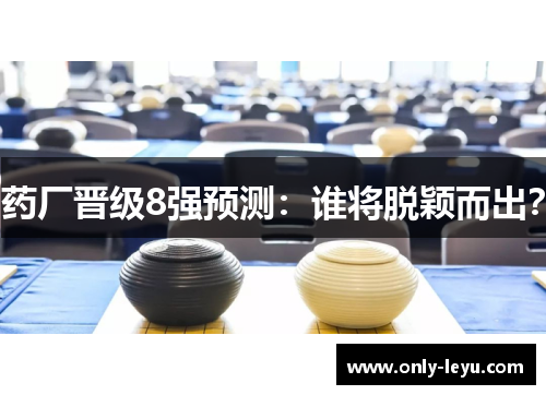 药厂晋级8强预测：谁将脱颖而出？