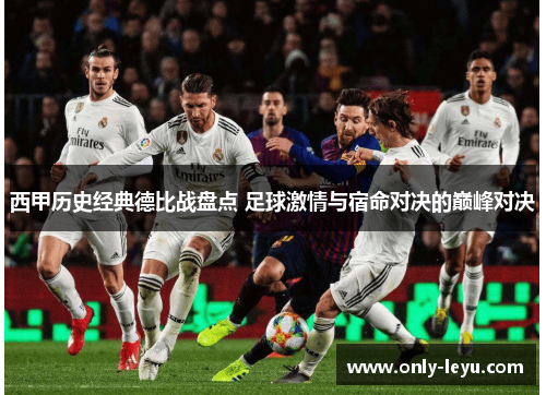 西甲历史经典德比战盘点 足球激情与宿命对决的巅峰对决