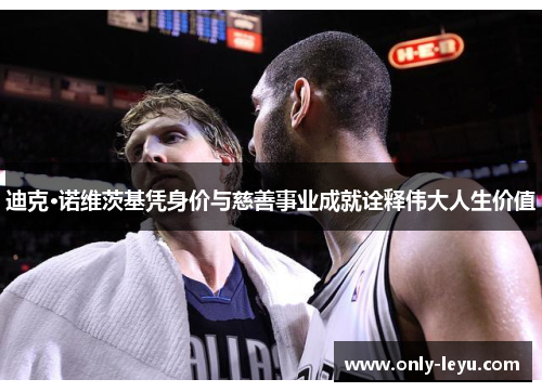 迪克·诺维茨基凭身价与慈善事业成就诠释伟大人生价值